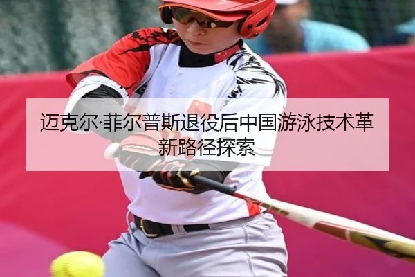 迈克尔·菲尔普斯退役后中国游泳技术革新路径探索