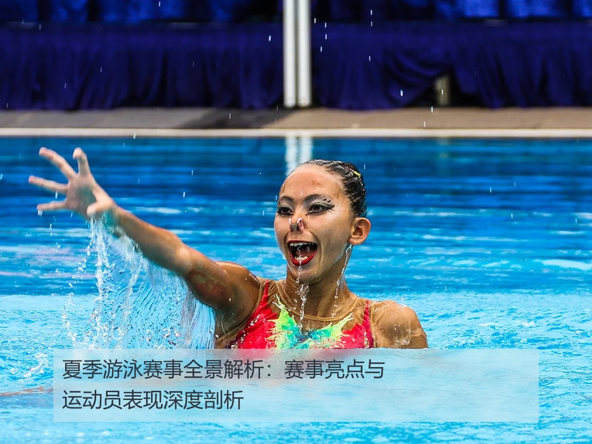 夏季游泳赛事全景解析：赛事亮点与运动员表现深度剖析